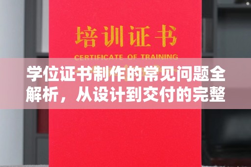 昭通学位证书制作的常见问题全解析，从设计到交付的完整指南