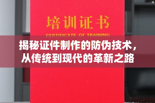 昭通揭秘证件制作的防伪技术，从传统到现代的革新之路